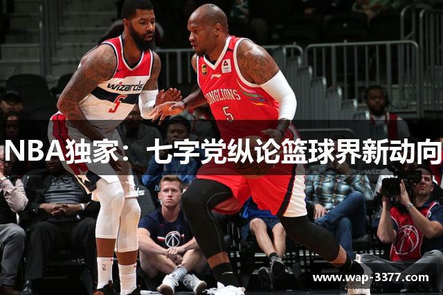 NBA独家：七字党纵论篮球界新动向