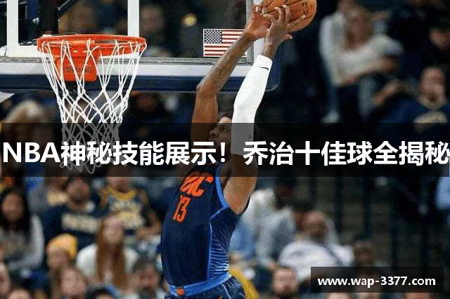 NBA神秘技能展示！乔治十佳球全揭秘