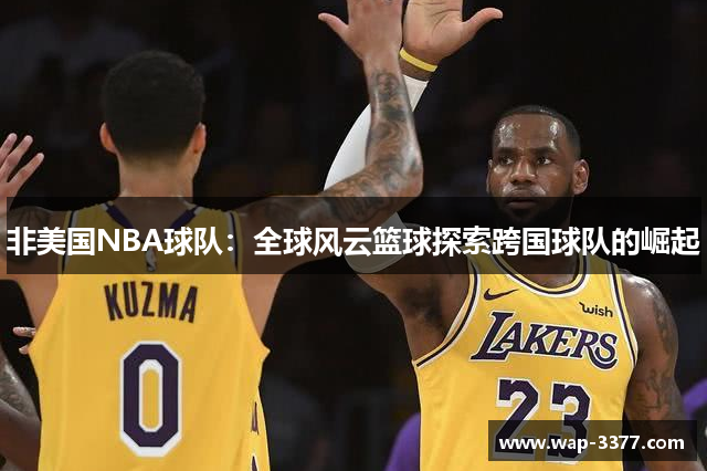 非美国NBA球队：全球风云篮球探索跨国球队的崛起