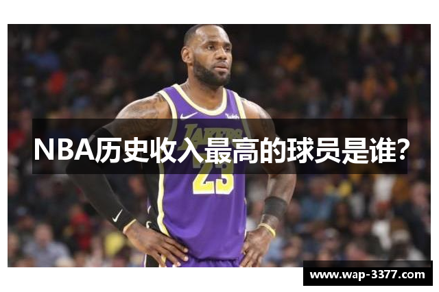 NBA历史收入最高的球员是谁？