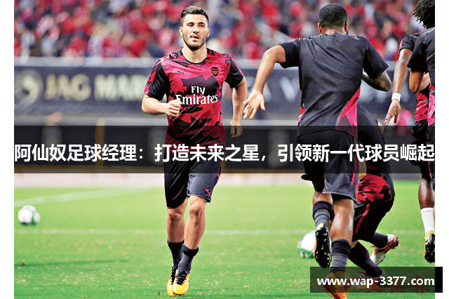 阿仙奴足球经理：打造未来之星，引领新一代球员崛起