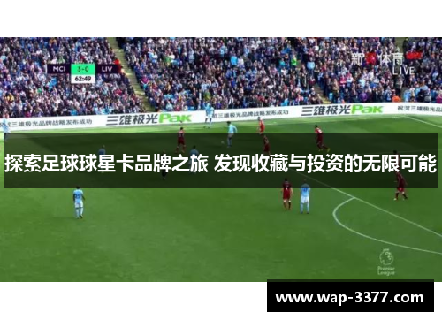 探索足球球星卡品牌之旅 发现收藏与投资的无限可能