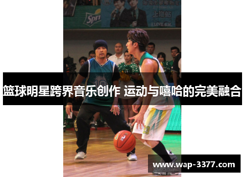 篮球明星跨界音乐创作 运动与嘻哈的完美融合